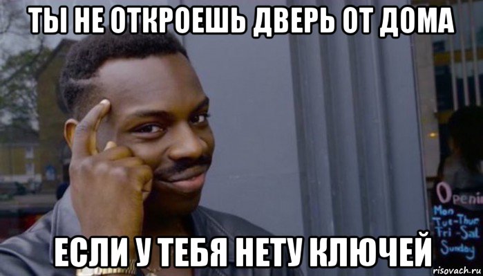 ты не откроешь дверь от дома если у тебя нету ключей, Мем Не делай не будет