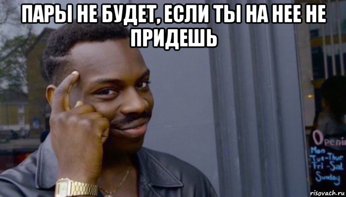 пары не будет, если ты на нее не придешь , Мем Не делай не будет