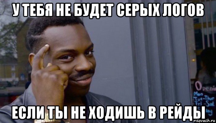 у тебя не будет серых логов если ты не ходишь в рейды, Мем Не делай не будет