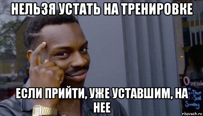 нельзя устать на тренировке если прийти, уже уставшим, на нее, Мем Не делай не будет