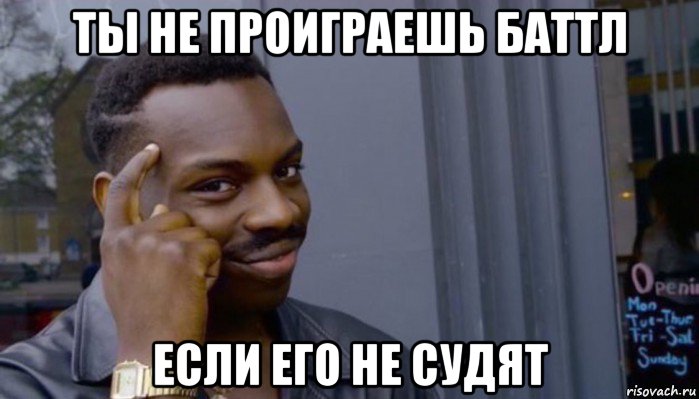 ты не проиграешь баттл если его не судят