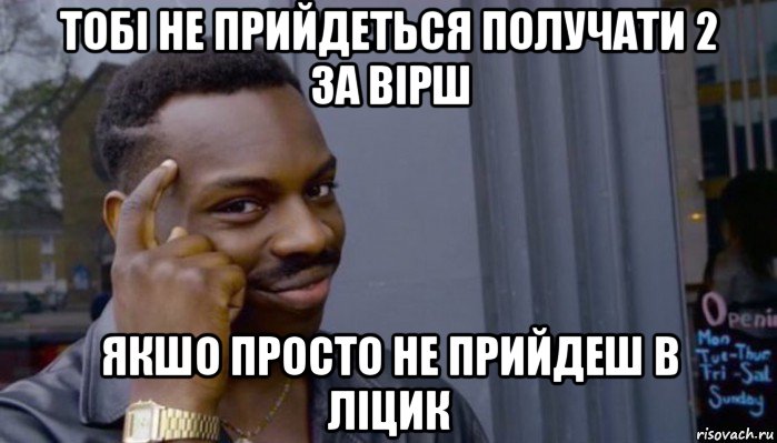 тобі не прийдеться получати 2 за вірш якшо просто не прийдеш в ліцик, Мем Не делай не будет