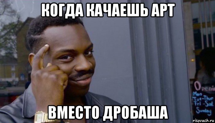 когда качаешь арт вместо дробаша