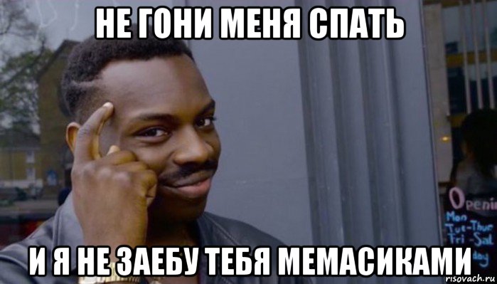 не гони меня спать и я не заебу тебя мемасиками, Мем Не делай не будет