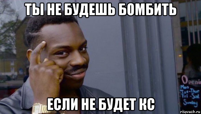 ты не будешь бомбить если не будет кс