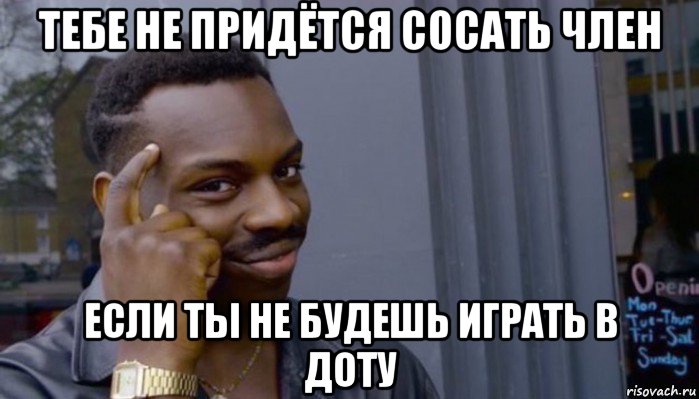 тебе не придётся сосать член если ты не будешь играть в доту, Мем Не делай не будет