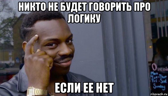 никто не будет говорить про логику если ее нет