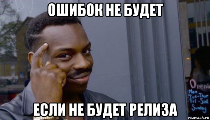 ошибок не будет если не будет релиза