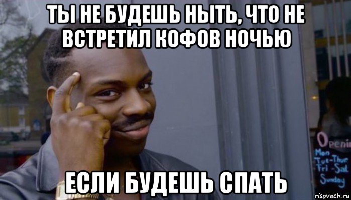 ты не будешь ныть, что не встретил кофов ночью если будешь спать, Мем Не делай не будет