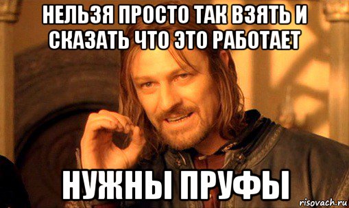 нельзя просто так взять и сказать что это работает нужны пруфы, Мем Нельзя просто так взять и (Боромир мем)