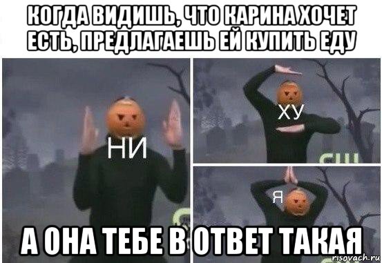 когда видишь, что карина хочет есть, предлагаешь ей купить еду а она тебе в ответ такая, Мем  Ни ху Я