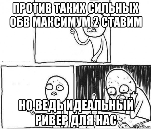 против таких сильных обв максимум 2 ставим но ведь идеальный ривер для нас