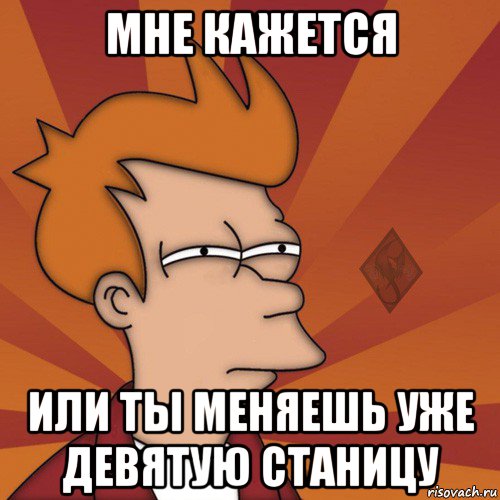 мне кажется или ты меняешь уже девятую станицу, Мем ОР Мне кажется или