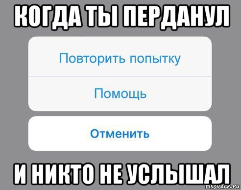 когда ты перданул и никто не услышал, Мем Отменить Помощь Повторить попытку