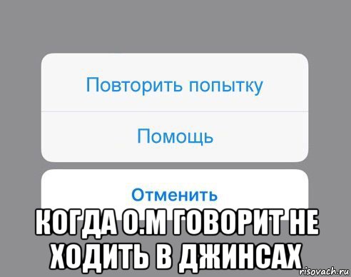  когда о.м говорит не ходить в джинсах, Мем Отменить Помощь Повторить попытку