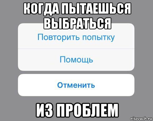 когда пытаешься выбраться из проблем, Мем Отменить Помощь Повторить попытку