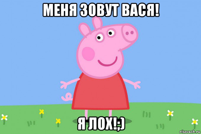 меня зовут вася! я лох!;), Мем Пеппа