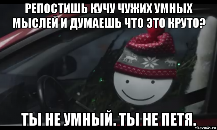 репостишь кучу чужих умных мыслей и думаешь что это круто? ты не умный. ты не петя., Мем Петя умный будь как петя