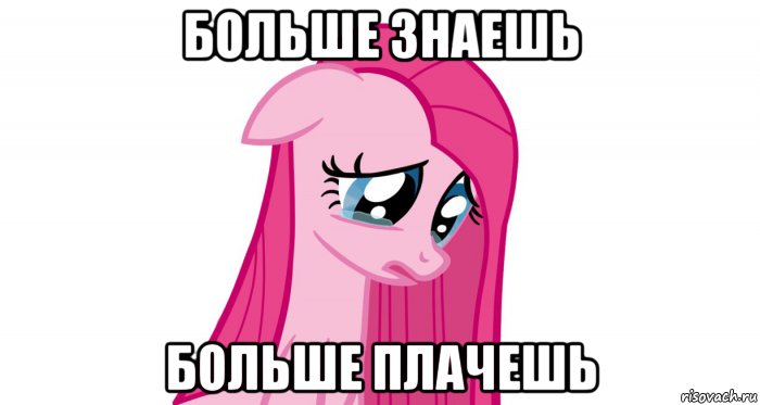 больше знаешь больше плачешь