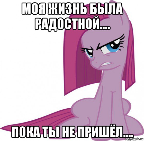 моя жизнь была радостной.... пока ты не пришёл....