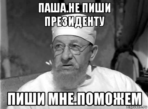 паша.не пиши президенту пиши мне.поможем, Мем Профессор Преображенский