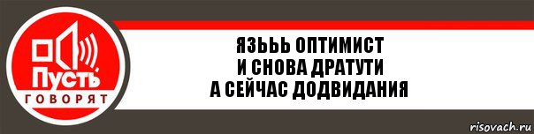 Язььь Оптимист
И снова дратути
А сейчас додвидания, Комикс   пусть говорят