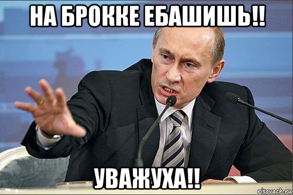 на брокке ебашишь!! уважуха!!, Мем Путин