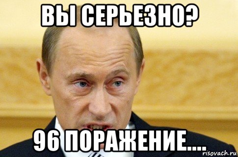 вы серьезно? 96 поражение...., Мем путин