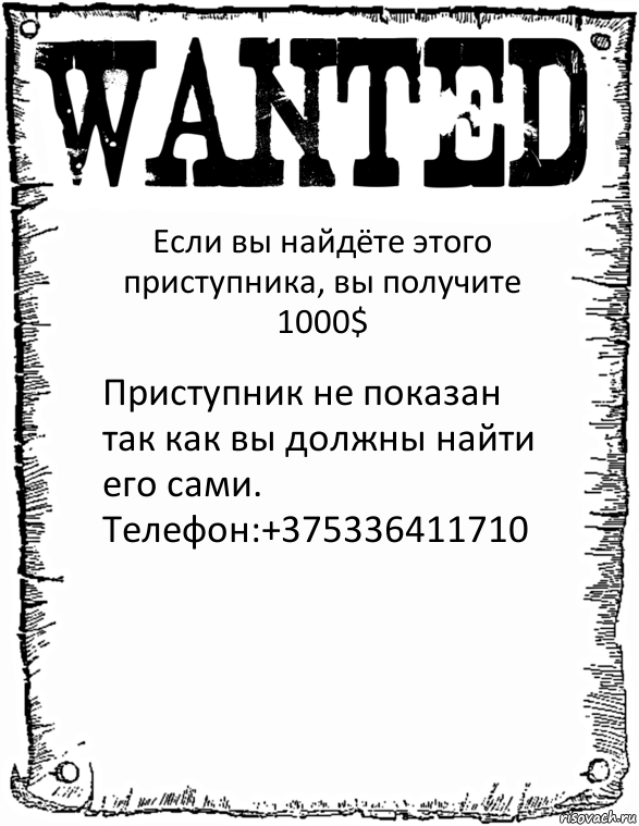 Если вы найдёте этого приступника, вы получите 1000$ Приступник не показан так как вы должны найти его сами.
Телефон:+375336411710, Комикс розыск