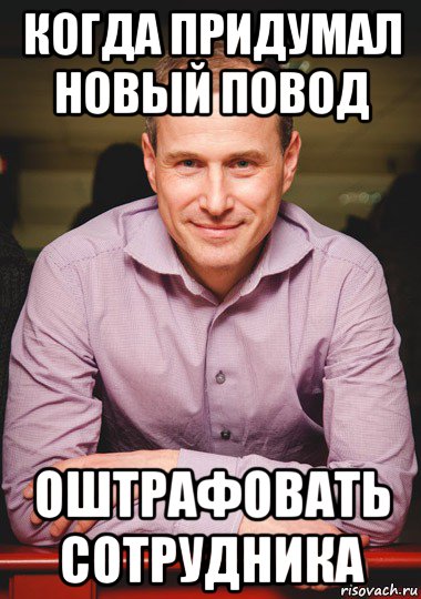 когда придумал новый повод оштрафовать сотрудника
