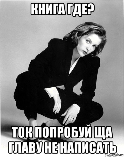 книга где? ток попробуй ща главу не написать