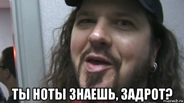  ты ноты знаешь, задрот?