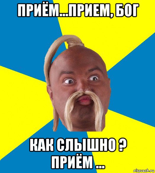 приём...прием, бог как слышно ? приём ..., Мем Типичный хохол