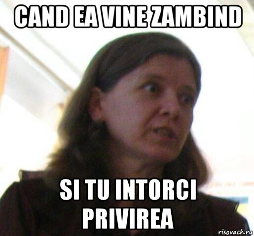 cand ea vine zambind si tu intorci privirea