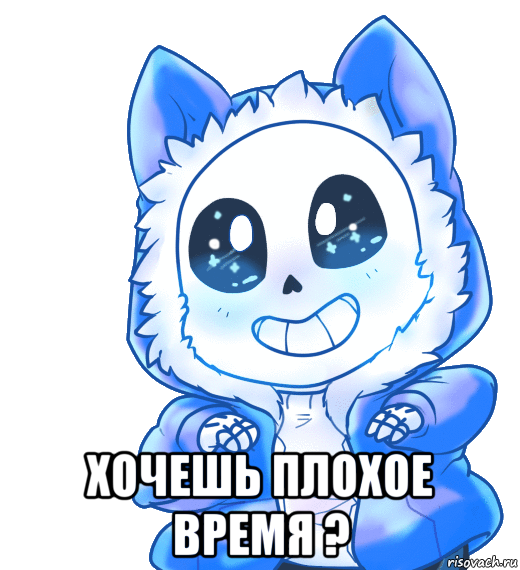  хочешь плохое время ?
