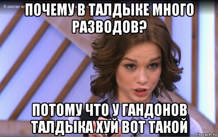 почему в талдыке много разводов? потому что у гандонов талдыка хуй вот такой