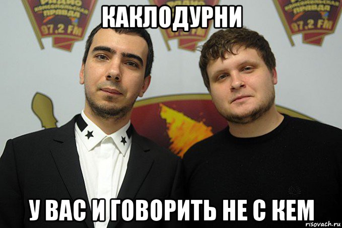 каклодурни у вас и говорить не с кем