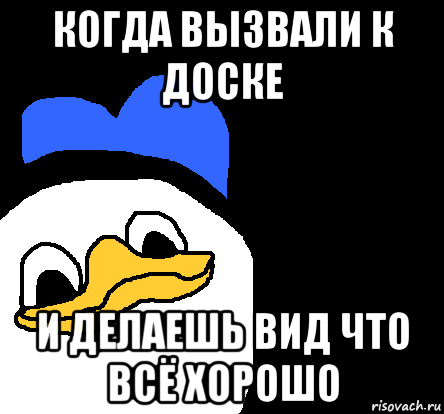 когда вызвали к доске и делаешь вид что всё хорошо, Мем ВСЕ ОЧЕНЬ ПЛОХО