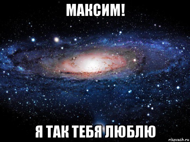 максим! я так тебя люблю, Мем Вселенная