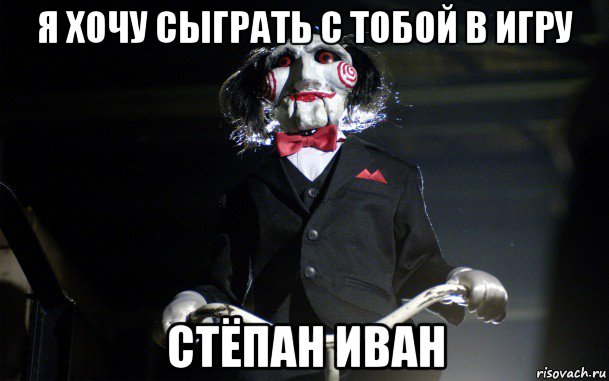 я хочу сыграть с тобой в игру стёпан иван