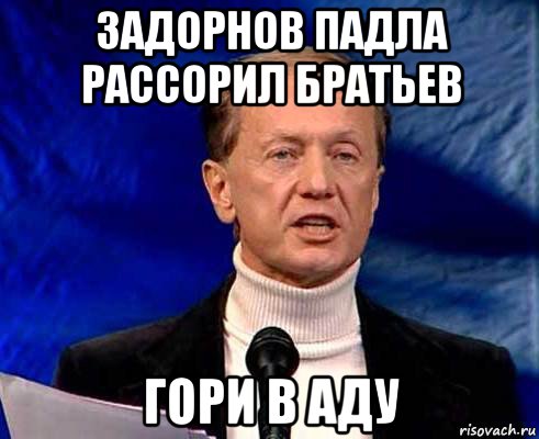 задорнов падла рассорил братьев гори в аду