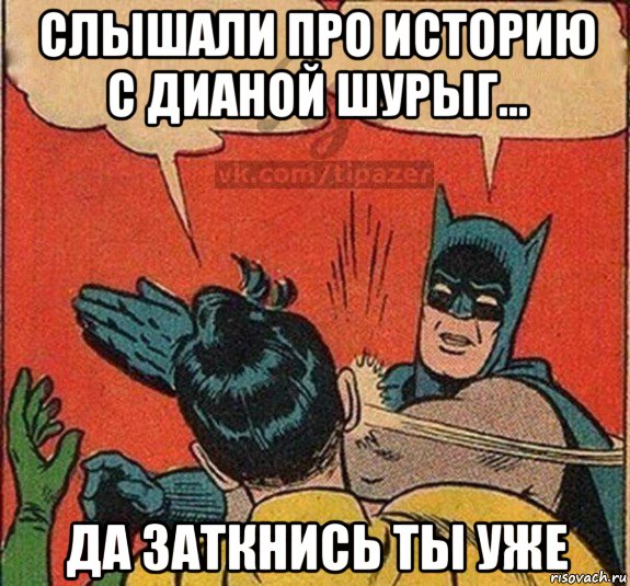 слышали про историю с дианой шурыг... да заткнись ты уже
