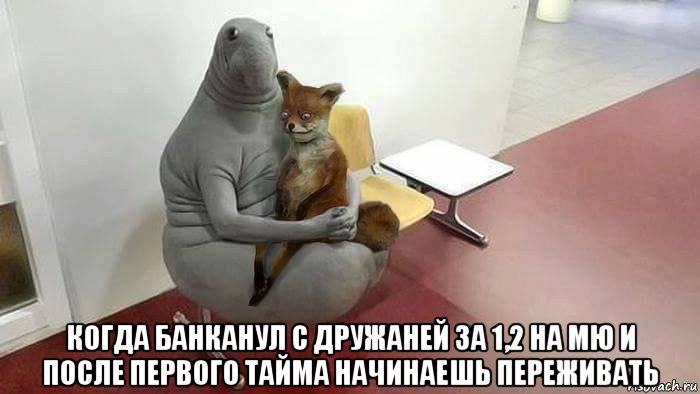  когда банканул с дружаней за 1,2 на мю и после первого тайма начинаешь переживать