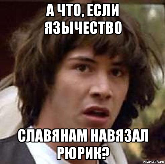 а что, если язычество славянам навязал рюрик?, Мем А что если (Киану Ривз)