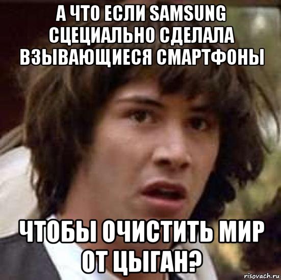 а что если samsung сцециально сделала взывающиеся смартфоны чтобы очистить мир от цыган?, Мем А что если (Киану Ривз)