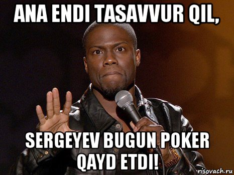 ana endi tasavvur qil, sergeyev bugun poker qayd etdi!