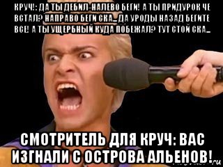 круч!: да ты дебил-налево беги! а ты придурок че встал? направо беги ска... да уроды назад бегите все! а ты ущербный куда побежал? тут стой ска... смотритель для круч: вас изгнали с острова альенов!, Мем Адвокат