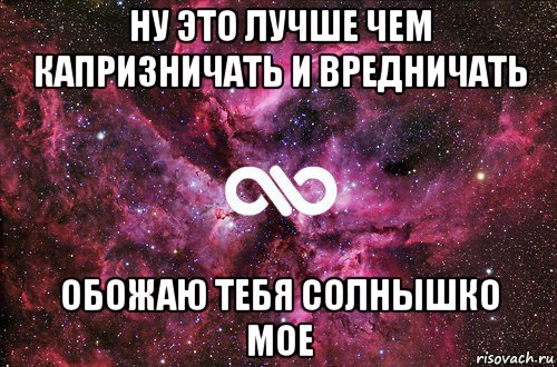 ну это лучше чем капризничать и вредничать обожаю тебя солнышко мое, Мем офигенно