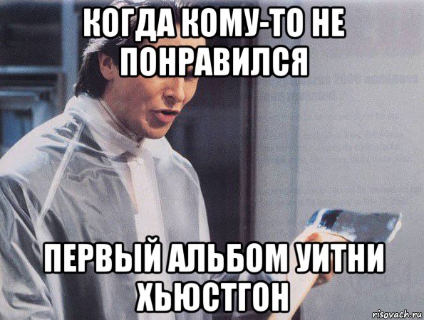 когда кому-то не понравился первый альбом уитни хьюстгон, Мем Американский психопат