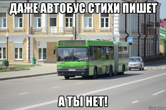 даже автобус стихи пишет а ты нет!